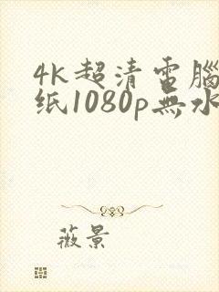 4k超清电脑壁纸1080p无水印全屏