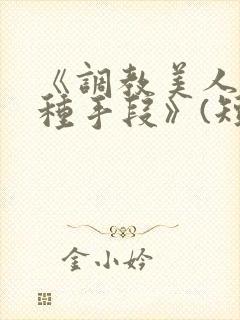 《调教美人的百种手段》(短篇合集