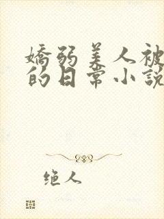 娇弱美人被疼爱的日常小说