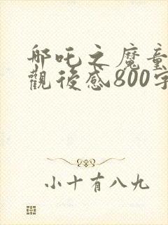 哪吒之魔童降世观后感800字