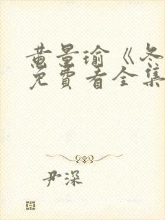 黄景瑜《冬至》免费看全集