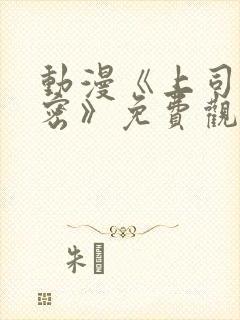 动漫《上司的秘密》免费观看全集中封面