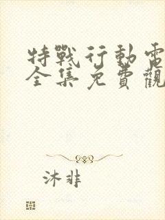 特战行动电视剧全集免费观看