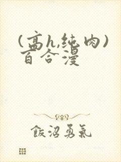 (高h,纯肉)百合漫
