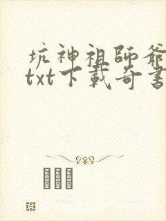 坑神祖师爷全本txt下载奇书网