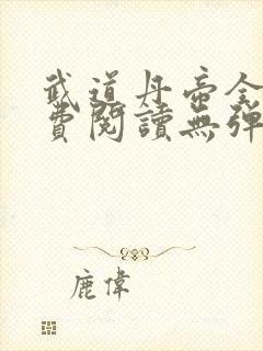 武道丹帝全文免费阅读无弹窗