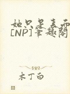 她只是表面清纯[NP]笔趣阁