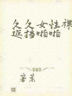 久久女性裸体无遮挡啪啪