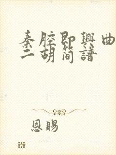 秦腔即兴曲d调二胡简谱