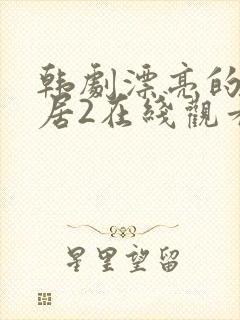 韩剧漂亮的女邻居2在线观看