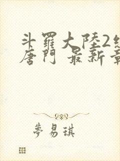 斗罗大陆2绝世唐门 最新章节帝