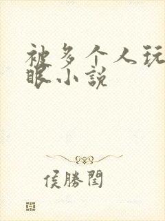 被多个人玩屁股眼小说