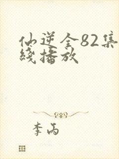 仙逆全82集在线播放