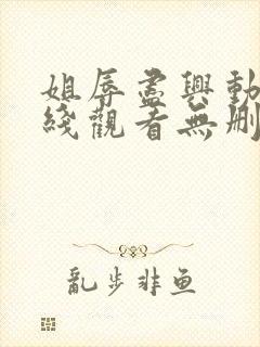 姐辱尽兴动漫在线观看无删减