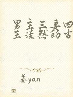 男主三妻四妾女主淡然的古言