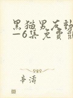 黑猫男友动漫1—6集免费观看日漫