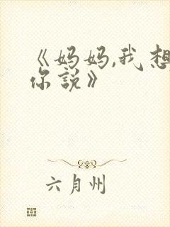 《妈妈,我想对你说》