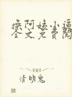 操阿姨小逼小说全文免费阅读