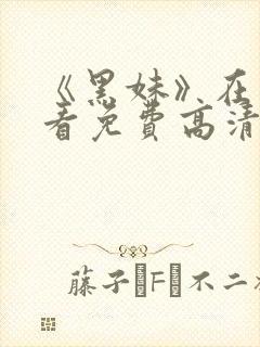 《黑妹》在线观看免费高清电视剧