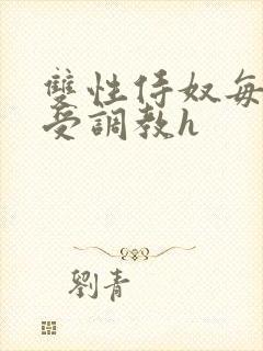 双性侍奴每日接受调教h