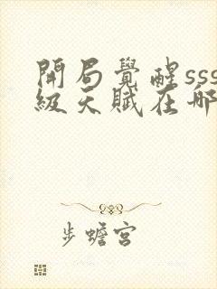 开局觉醒sss级天赋在哪看全部章节