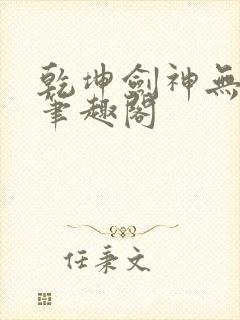 乾坤剑神无弹窗笔趣阁封面