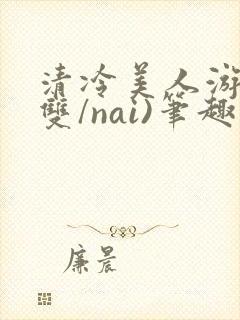 清冷美人游戏(双/nai)笔趣阁封面