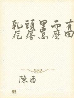 乳头里面有个硬疙瘩怎么回事