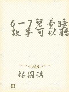 6一7儿童睡前故事可以听的