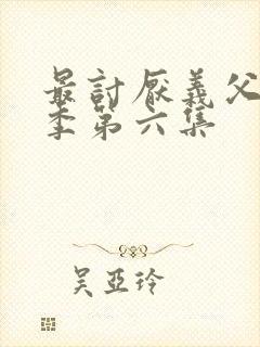 最讨厌义父第三季第六集