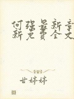 何强最新章节更新免费全文阅读