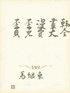 歪歪漫画韩漫首页免费大全无删减