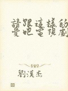 请跟这样的我恋爱吧电视剧免费观看