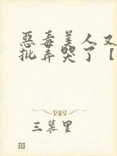 恶毒美人又被疯批弄哭了【快穿