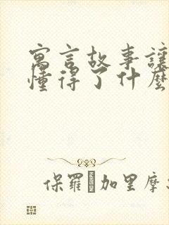 寓言故事让我们懂得了什么道理