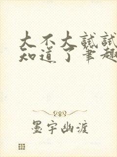 大不大试试不就知道了笔趣阁