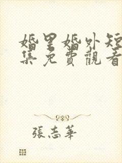 婚里婚外短剧全集免费观看