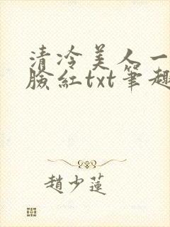 清冷美人一逗就脸红txt笔趣阁