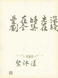 爱在时光深处短剧全集在线观看免费