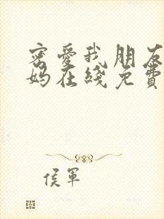 密爱我朋友的妈妈在线免费观看