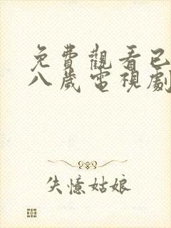 免费观看已满十八岁电视剧高清版动