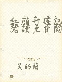 红颜升迁记在线阅读免费阅读全文