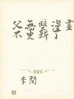 父无双漫画为啥不更新了