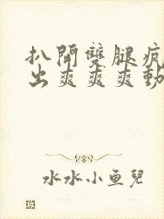 扒开双腿疯狂进出爽爽爽动态照片封面