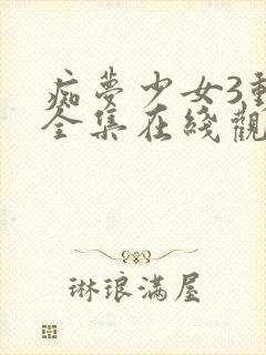 痴梦少女3动漫全集在线观看完整版高清