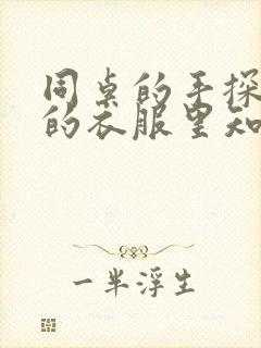 同桌的手探到我的衣服里知乎免费