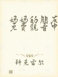 妈妈的朋友在线免费观看中字