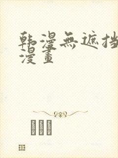 韩漫无遮挡免费漫画