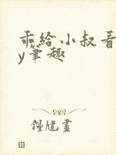 乖给小叔看看by笔趣