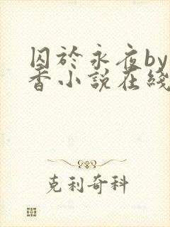 囚于永夜by麦香小说在线阅读原版